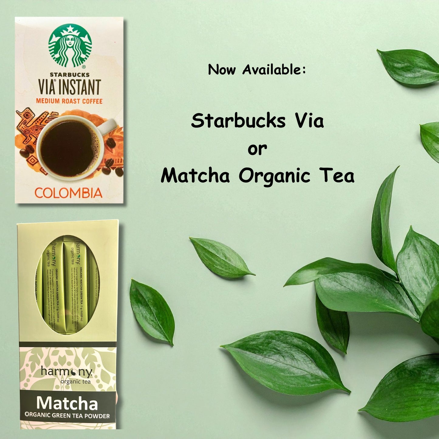 Now available options showing Starbucks VIA Instant Colombia coffee and Harmony Matcha organic green tea powder with green leaves on a light background